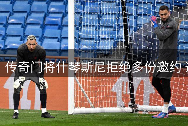 传奇门将什琴斯尼拒绝多份邀约 选择在巅峰期退役陪伴家人
