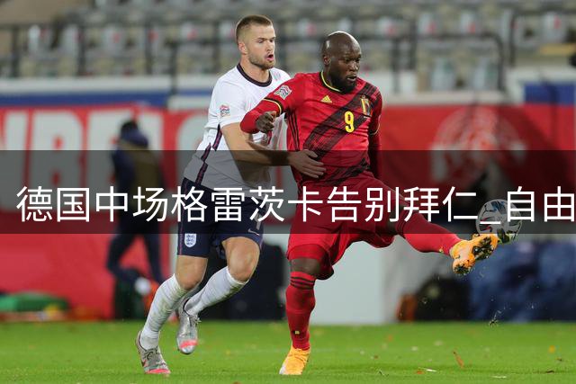 德国中场格雷茨卡告别拜仁 自由转会登陆英超维拉