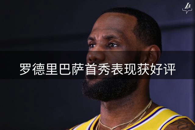 罗德里巴萨首秀表现获好评